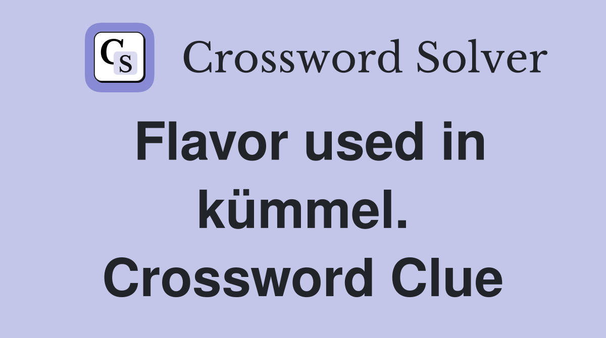 Flavor used in kümmel. Crossword Clue