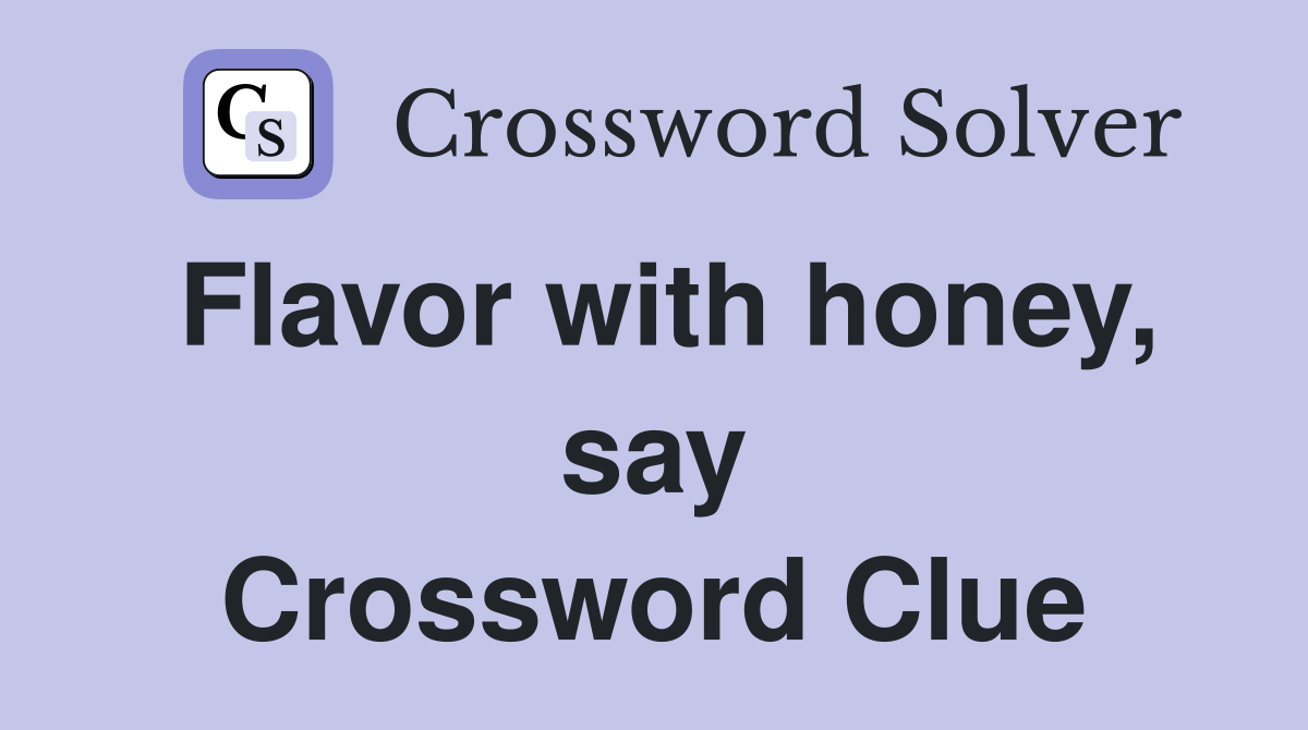 Flavor with honey, say Crossword Clue