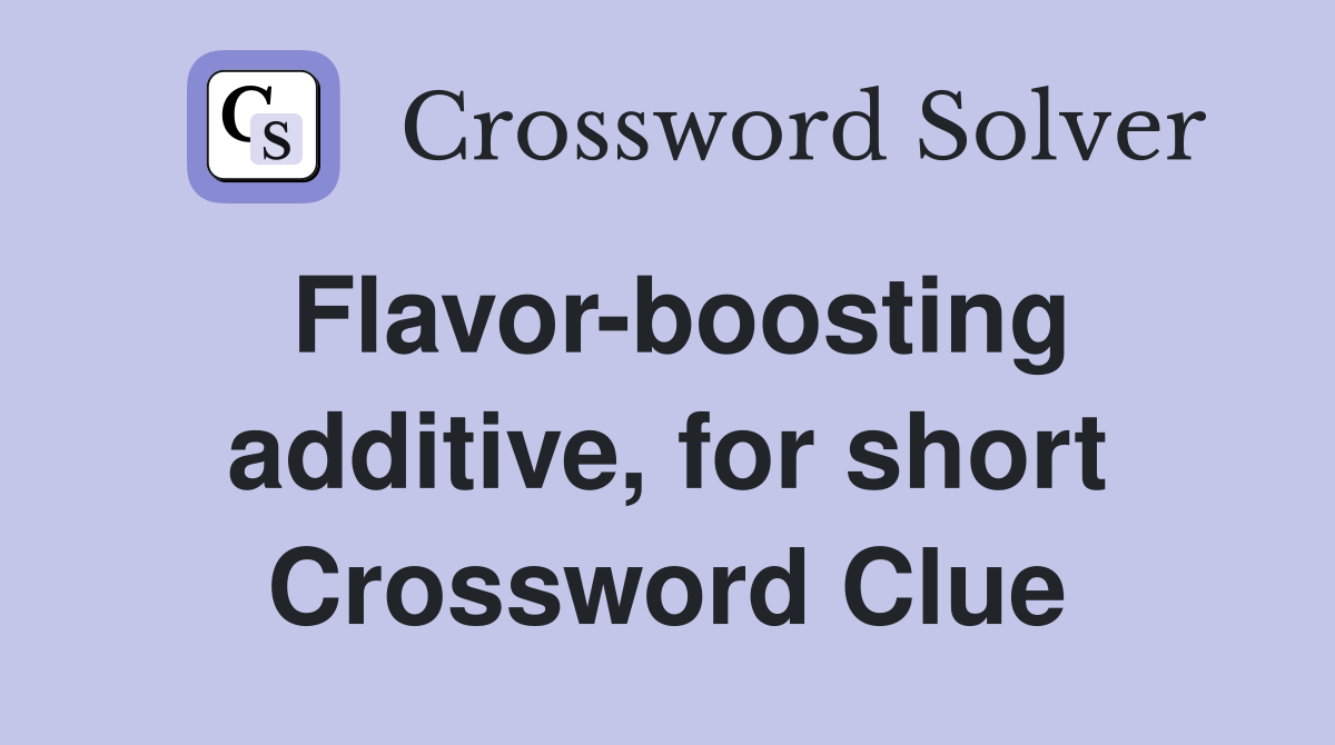 Flavor-boosting additive, for short Crossword Clue