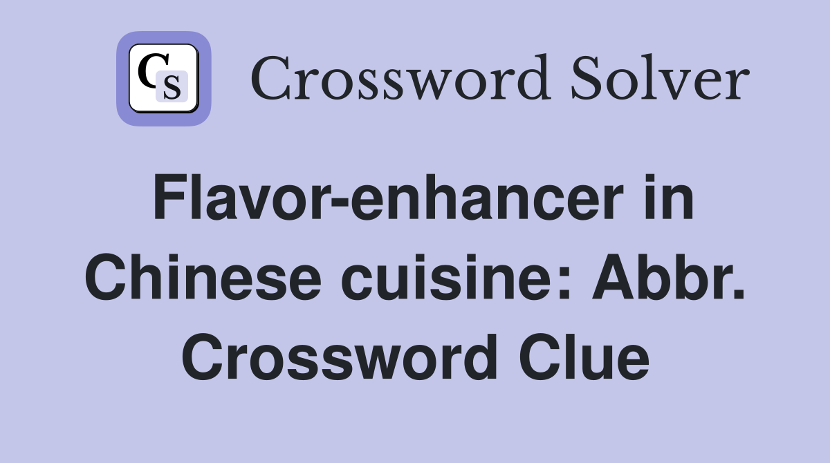 Flavor-enhancer in Chinese cuisine: Abbr. Crossword Clue