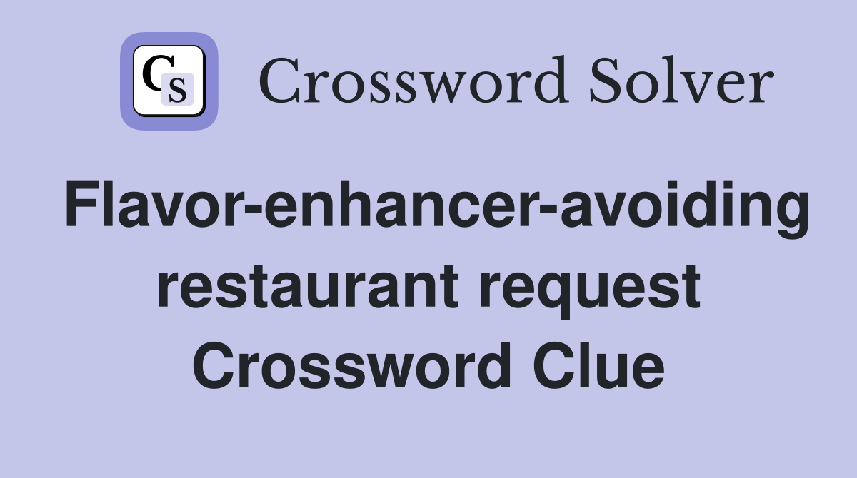 Flavor-enhancer-avoiding restaurant request Crossword Clue