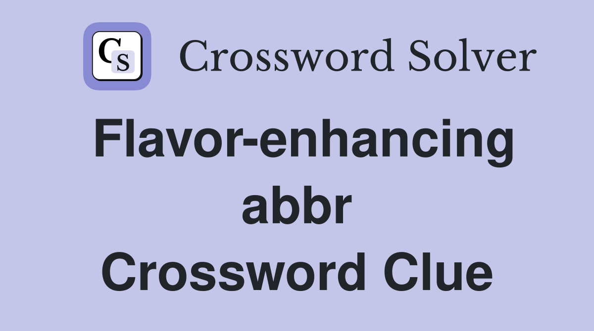 Flavor-enhancing abbr Crossword Clue