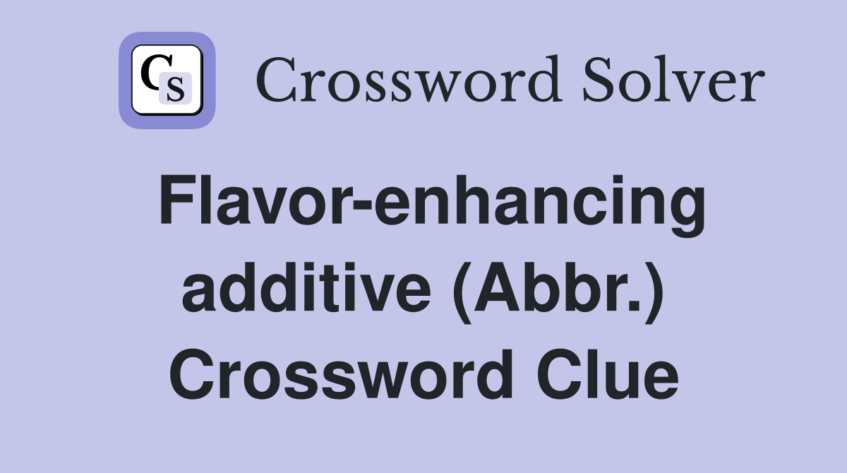 Flavor-enhancing additive (Abbr.) Crossword Clue