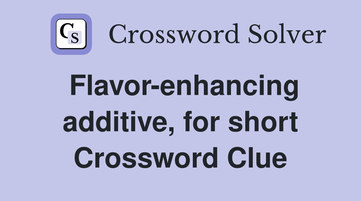 Flavor-enhancing additive, for short Crossword Clue