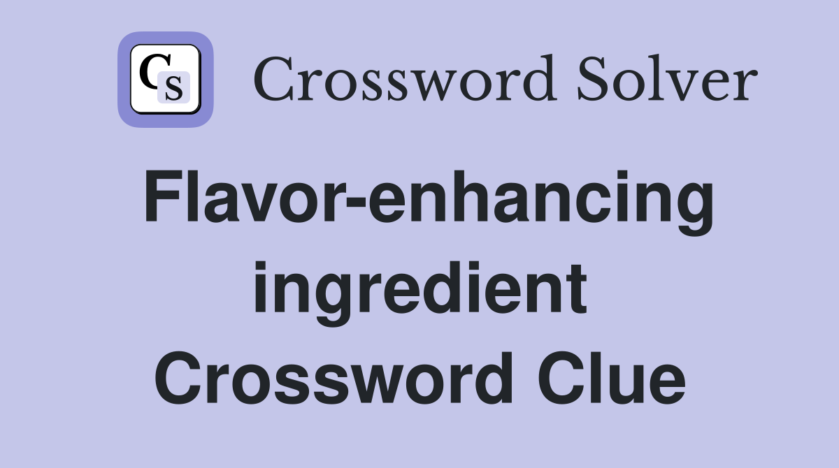 Flavor-enhancing ingredient Crossword Clue