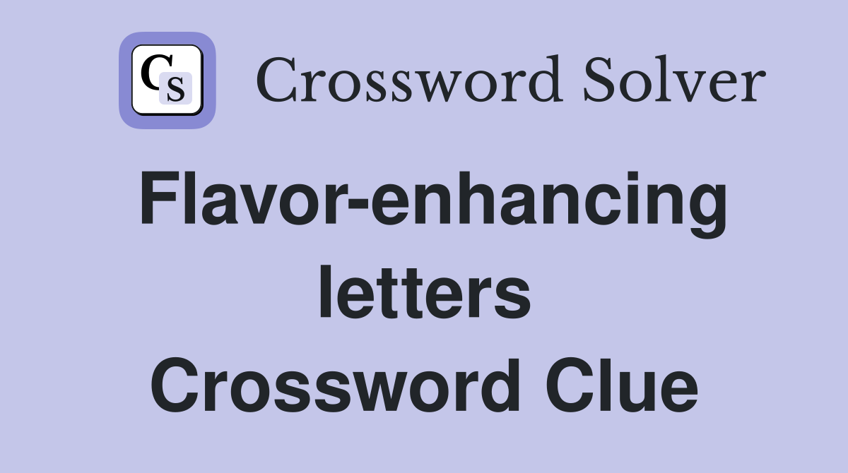 Flavor-enhancing letters Crossword Clue