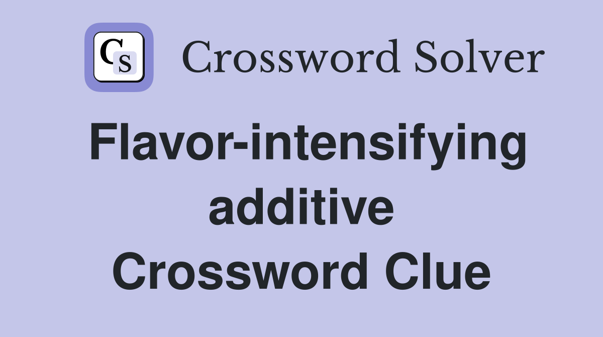 Flavor-intensifying additive Crossword Clue