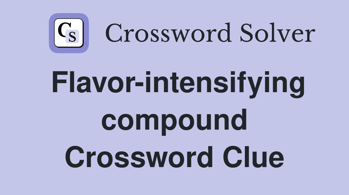 Flavor-intensifying compound Crossword Clue