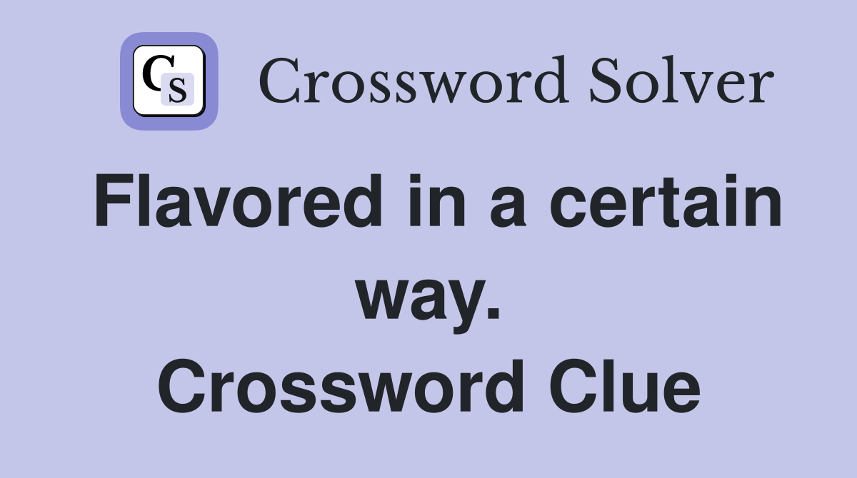Flavored in a certain way. Crossword Clue