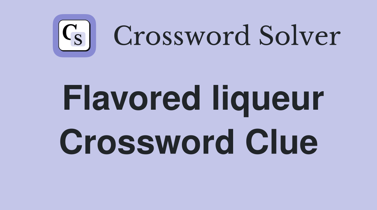 Flavored liqueur Crossword Clue