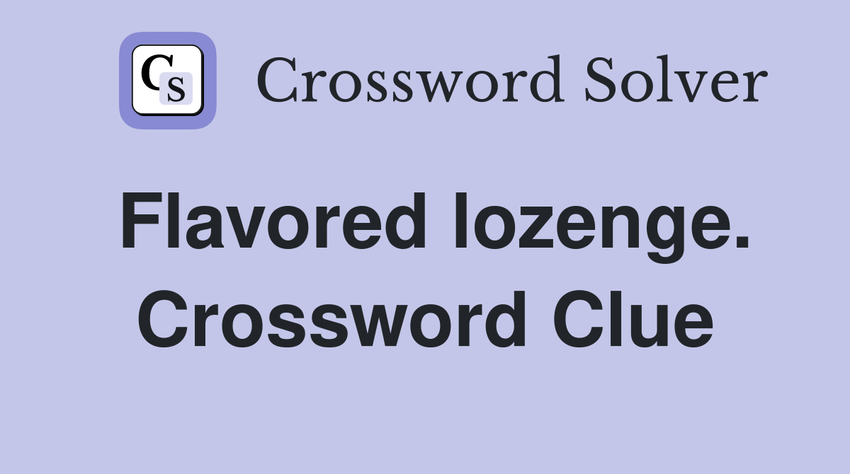 Flavored lozenge. Crossword Clue