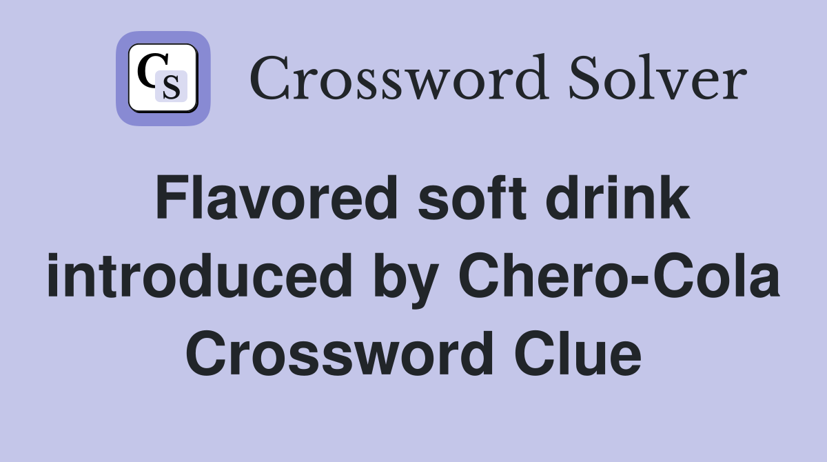 Flavored soft drink introduced by Chero-Cola Crossword Clue