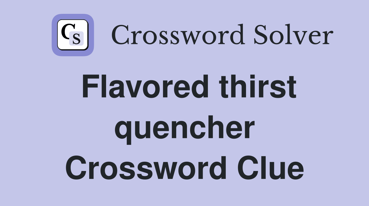 Flavored thirst quencher Crossword Clue
