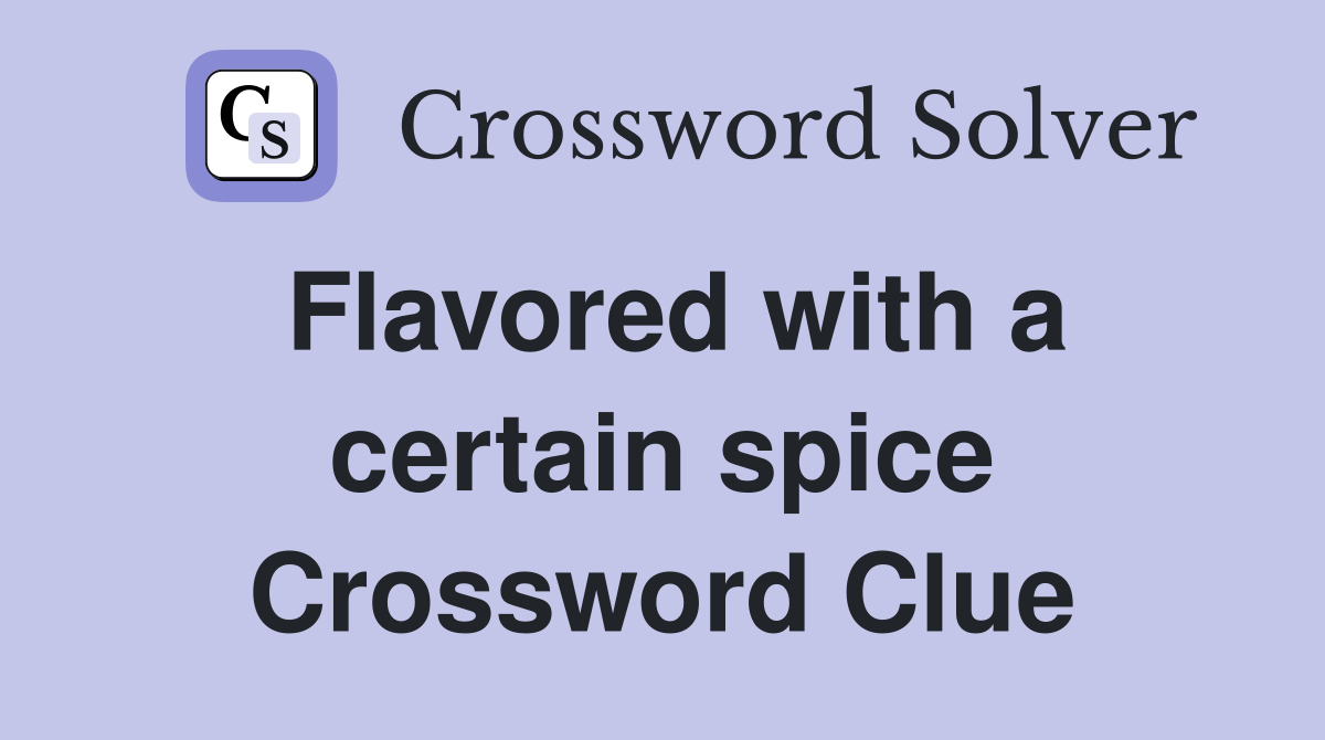 Flavored with a certain spice Crossword Clue