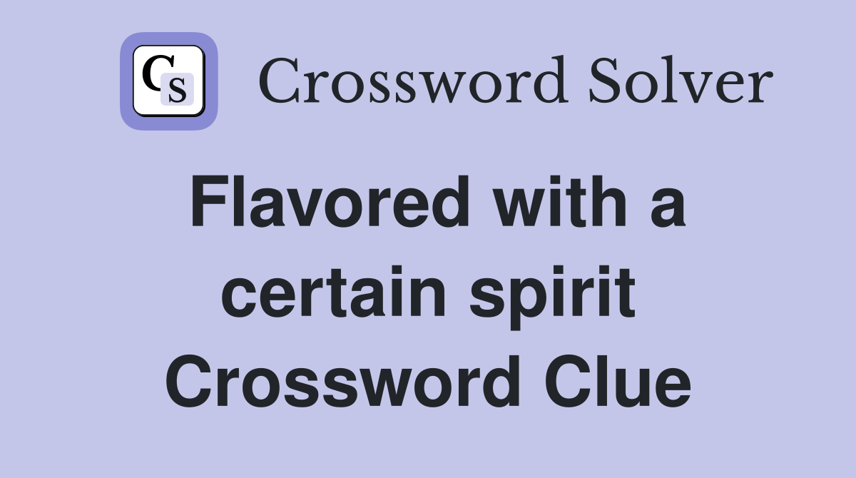 Flavored with a certain spirit Crossword Clue