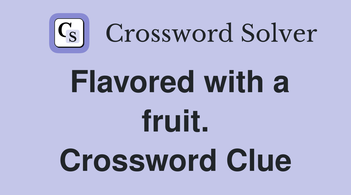 Flavored with a fruit. Crossword Clue