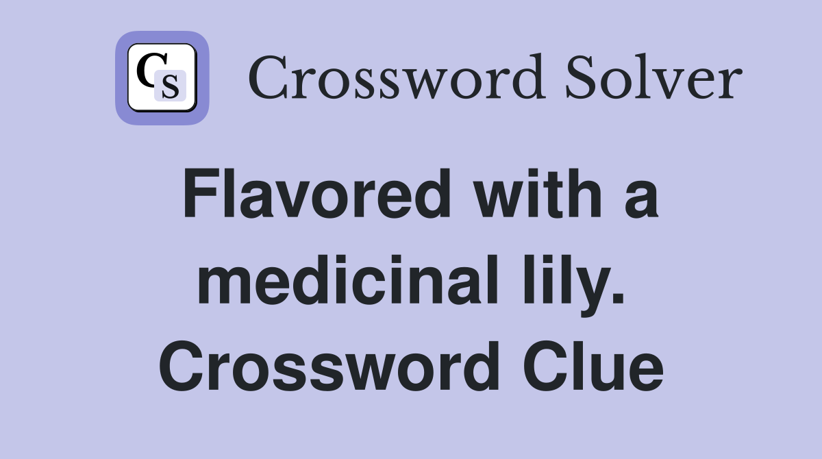 Flavored with a medicinal lily. Crossword Clue