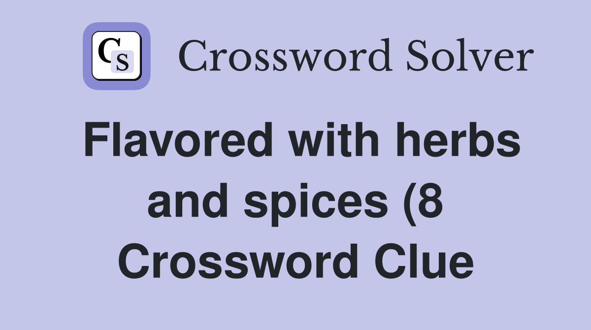 Flavored with herbs and spices (8) Crossword Clue Answers Crossword Flavored with herbs and spices (8) Crossword Clue Answers Crossword
