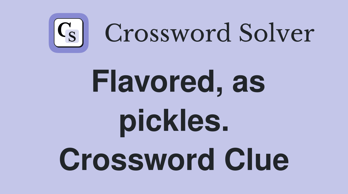 Flavored, as pickles. Crossword Clue