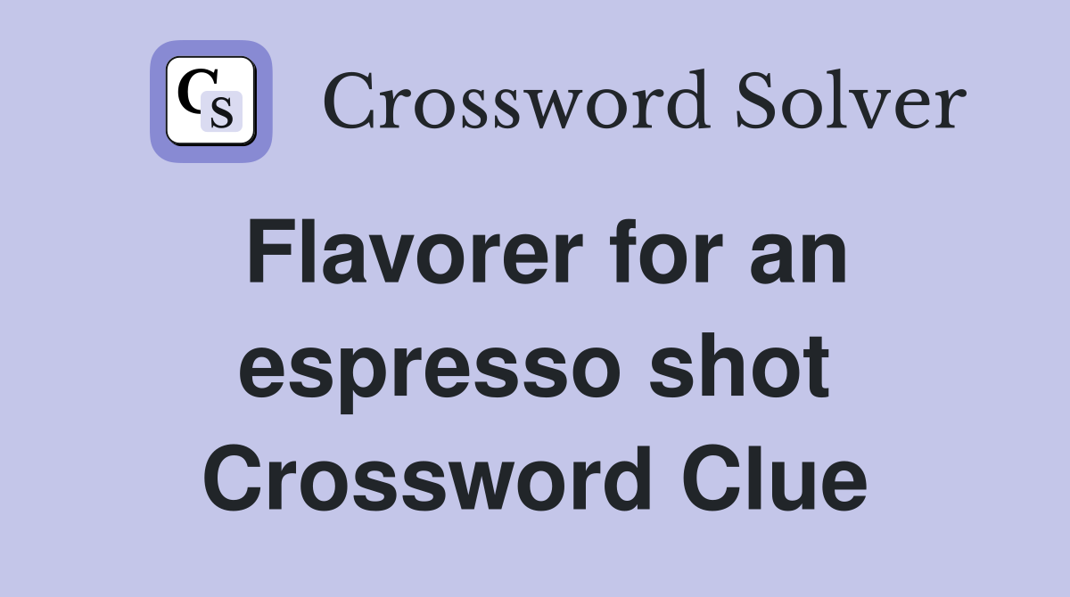 Flavorer for an espresso shot Crossword Clue
