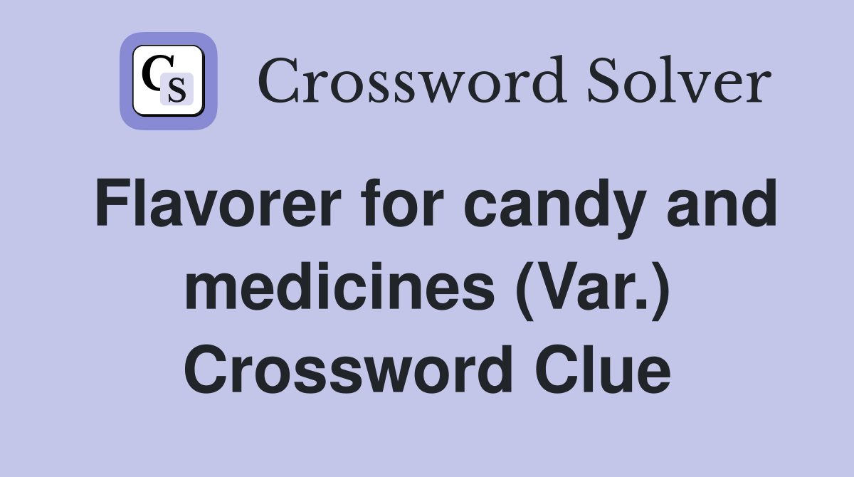Flavorer for candy and medicines (Var.) Crossword Clue
