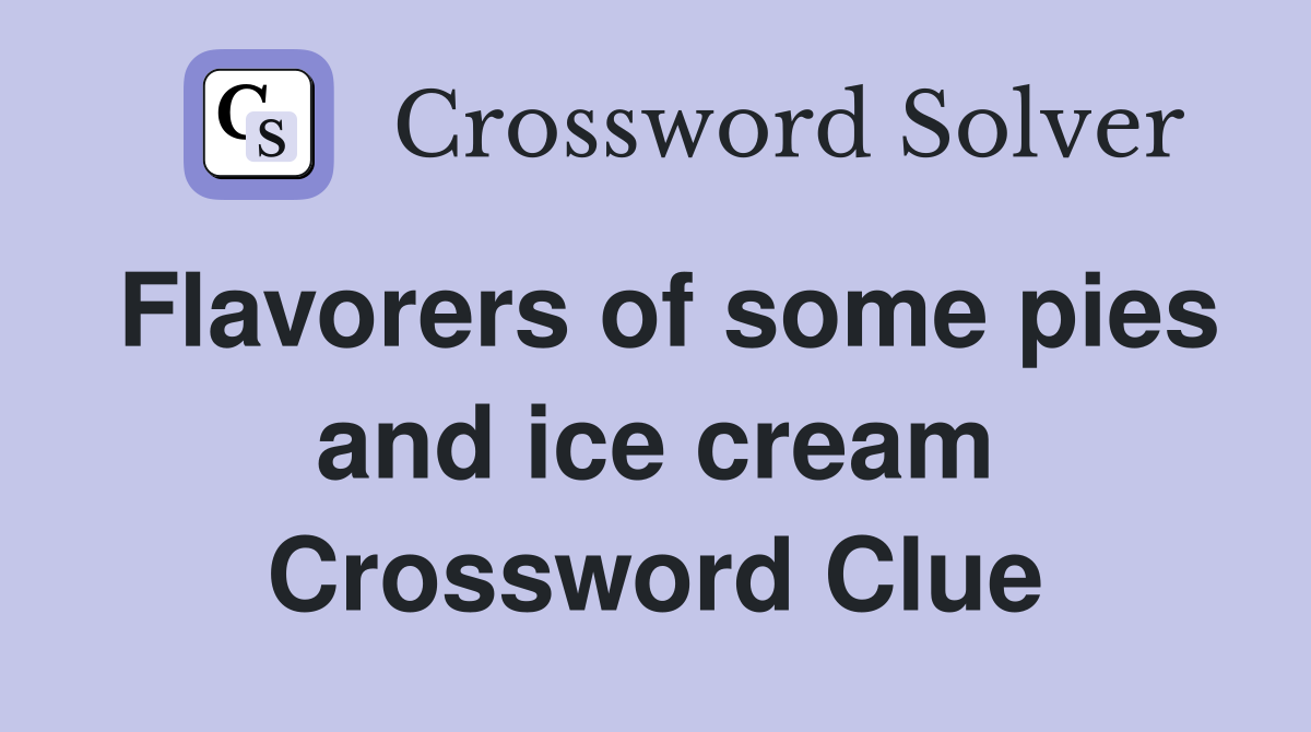 Flavorers of some pies and ice cream Crossword Clue