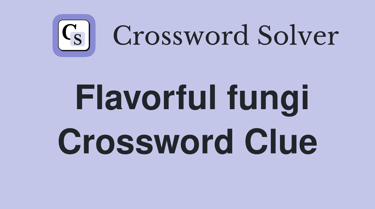 Flavorful fungi Crossword Clue