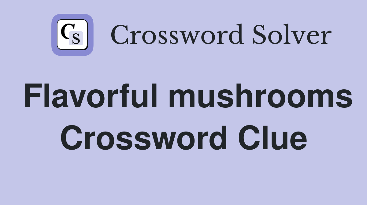 Flavorful mushrooms Crossword Clue