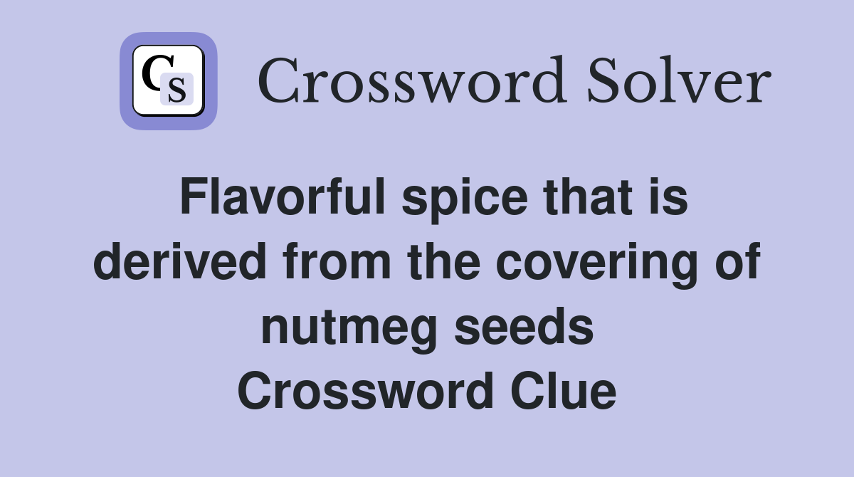 Flavorful spice that is derived from the covering of nutmeg seeds Crossword Clue