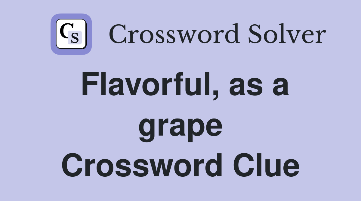 Flavorful, as a grape Crossword Clue