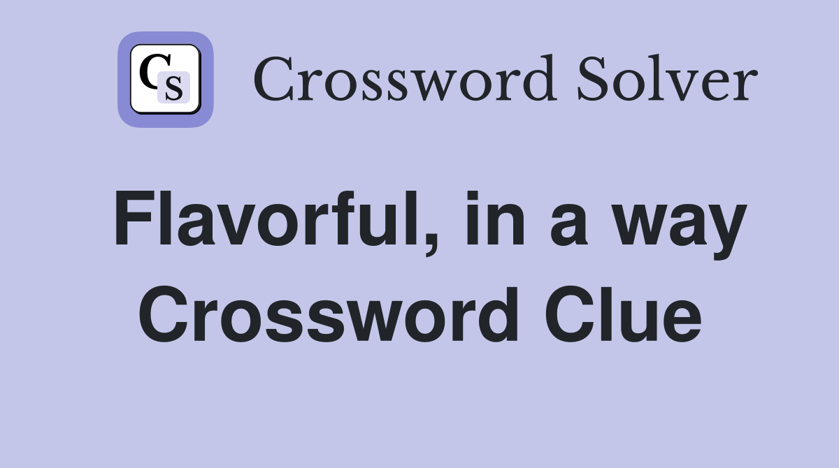 Flavorful, in a way Crossword Clue