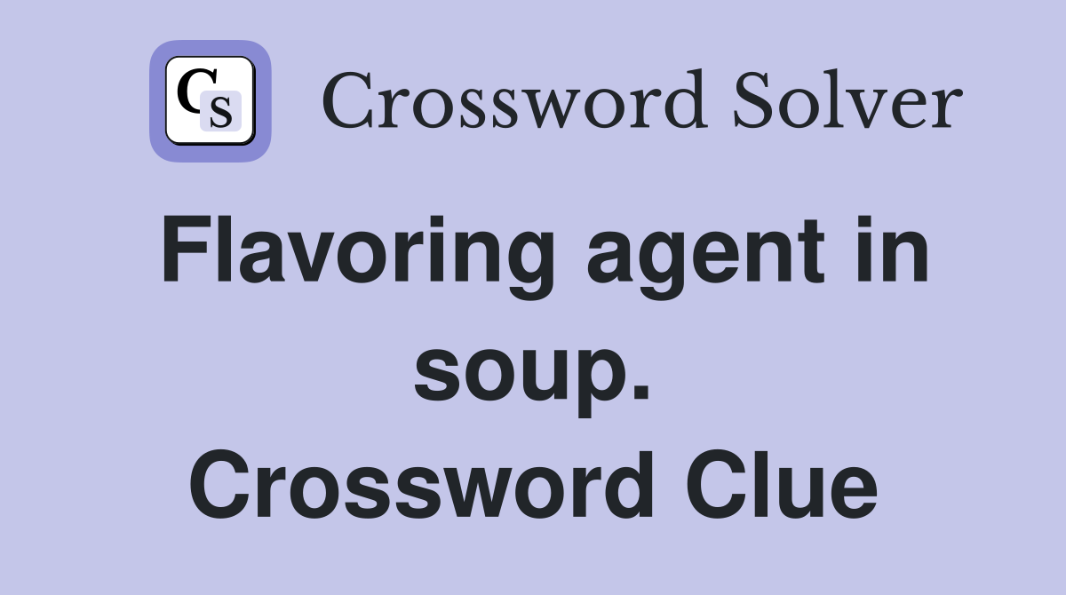 Flavoring agent in soup. Crossword Clue