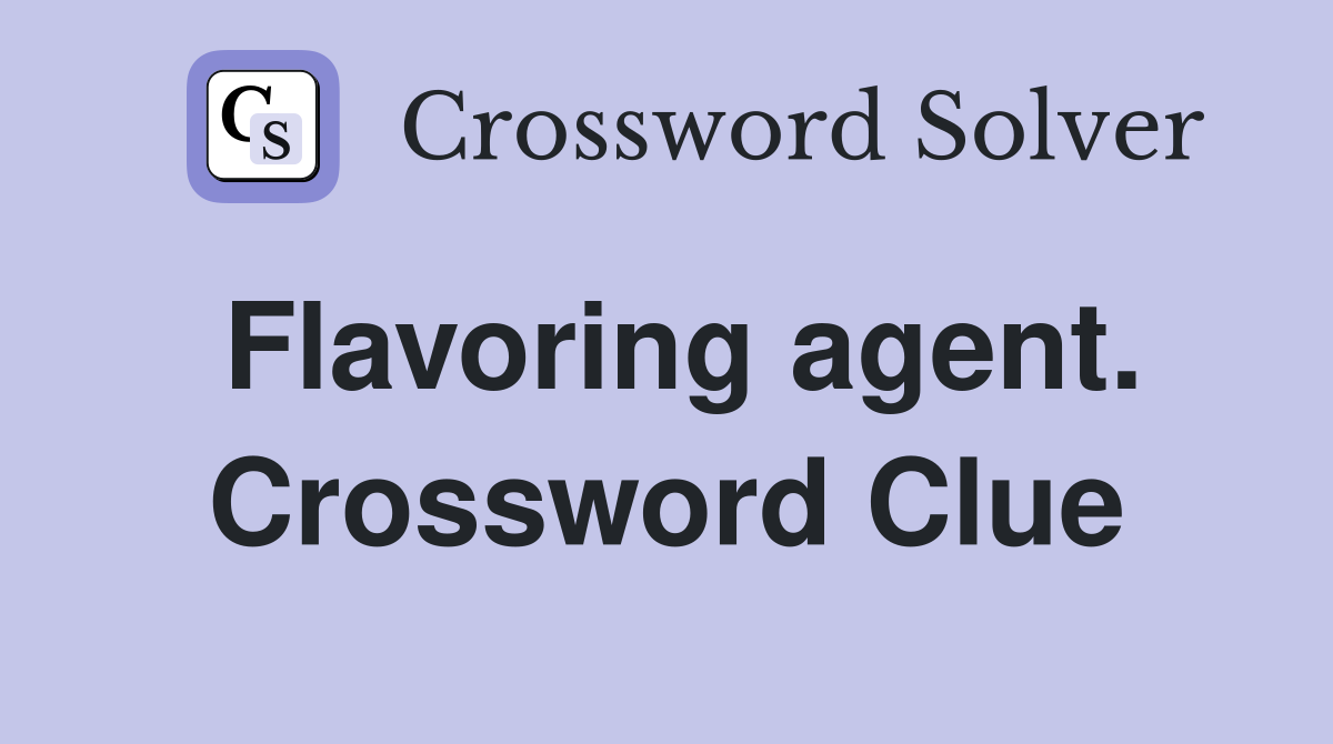 Flavoring agent. Crossword Clue