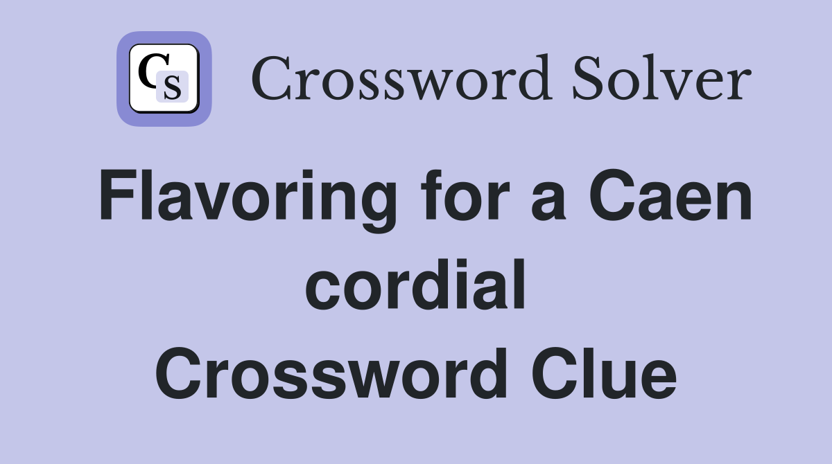 Flavoring for a Caen cordial Crossword Clue