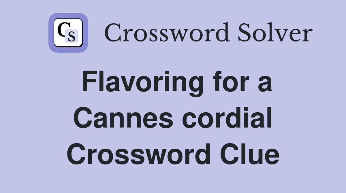 Flavoring for a Cannes cordial Crossword Clue