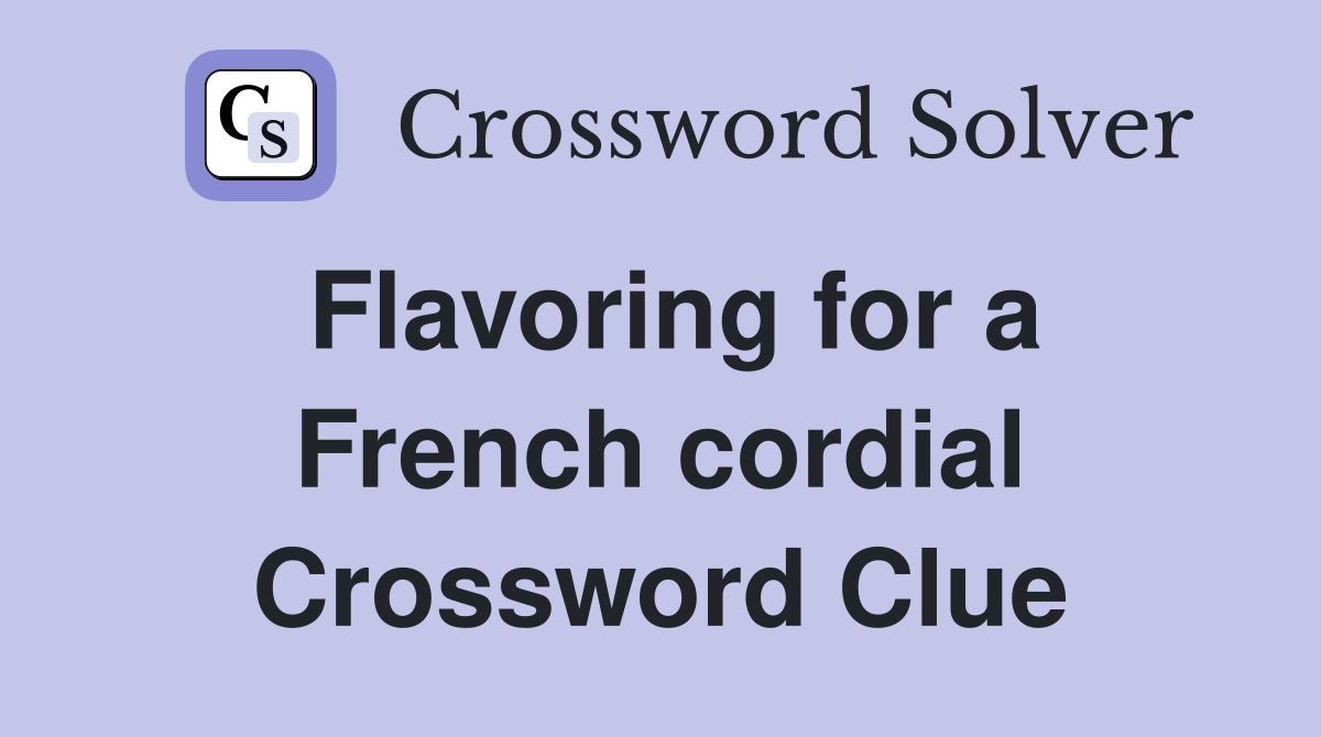 Flavoring for a French cordial Crossword Clue