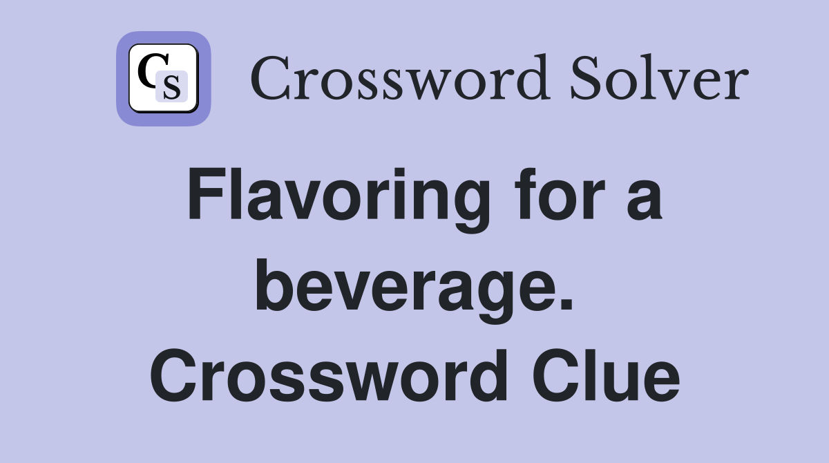 Flavoring for a beverage. Crossword Clue