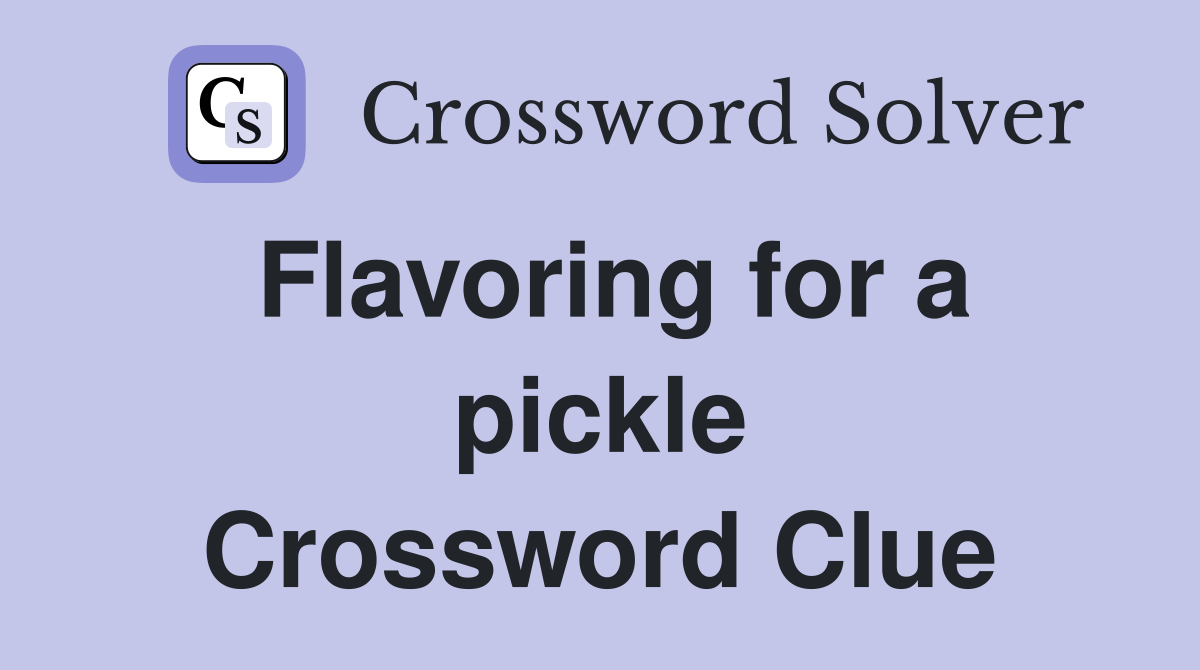 Flavoring for a pickle Crossword Clue
