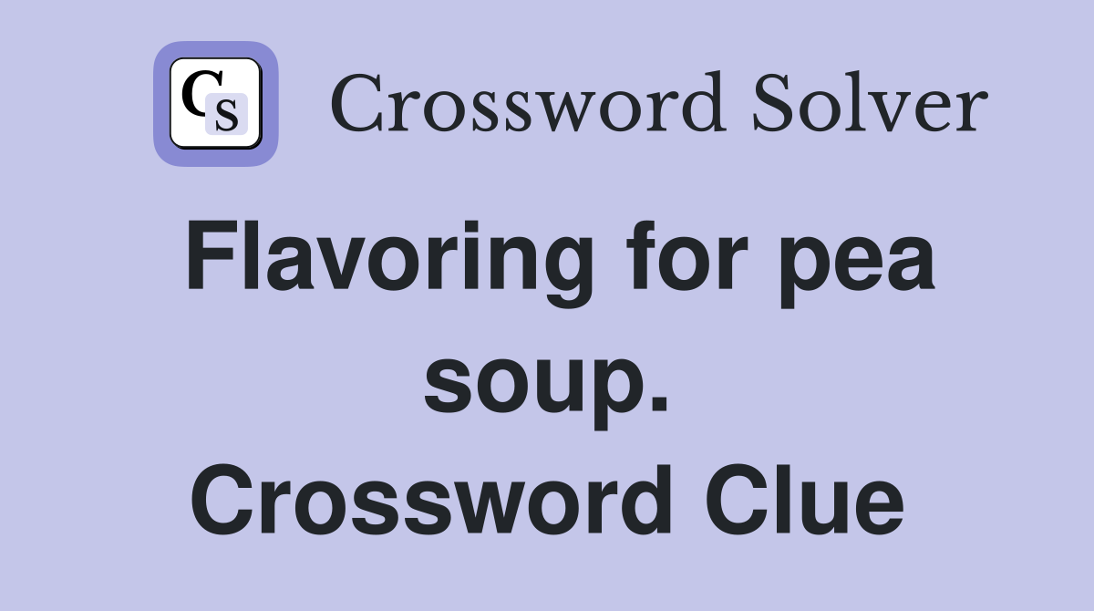 Flavoring for pea soup. Crossword Clue