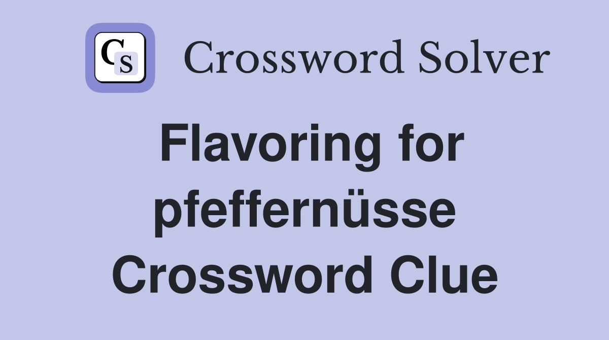 Flavoring for pfeffernüsse Crossword Clue