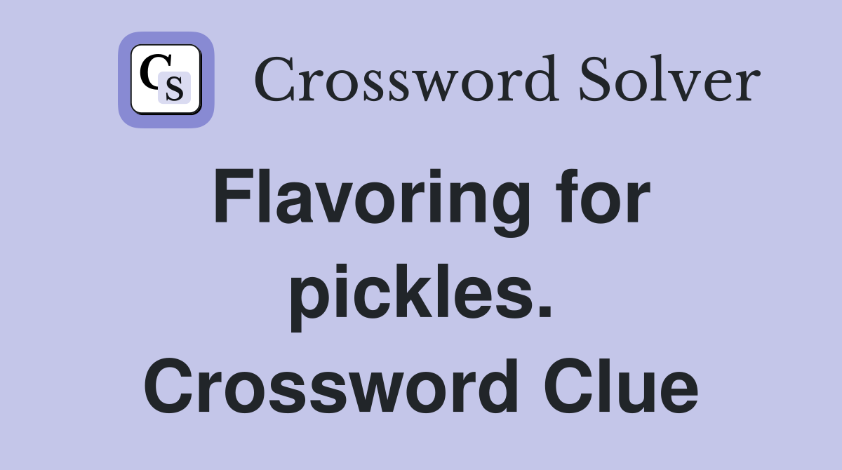 Flavoring for pickles. Crossword Clue