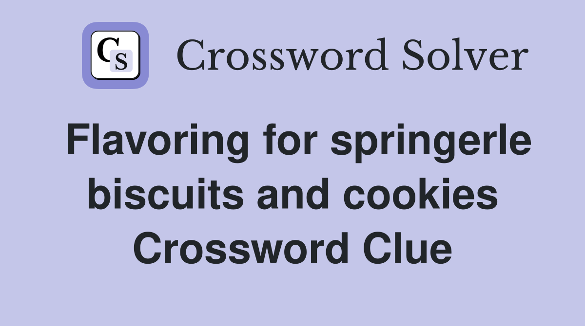 Flavoring for springerle biscuits and cookies Crossword Clue