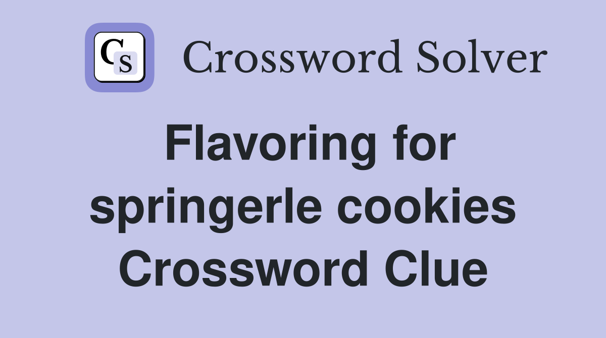 Flavoring for springerle cookies Crossword Clue