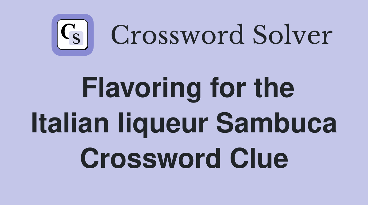 Flavoring for the Italian liqueur Sambuca Crossword Clue