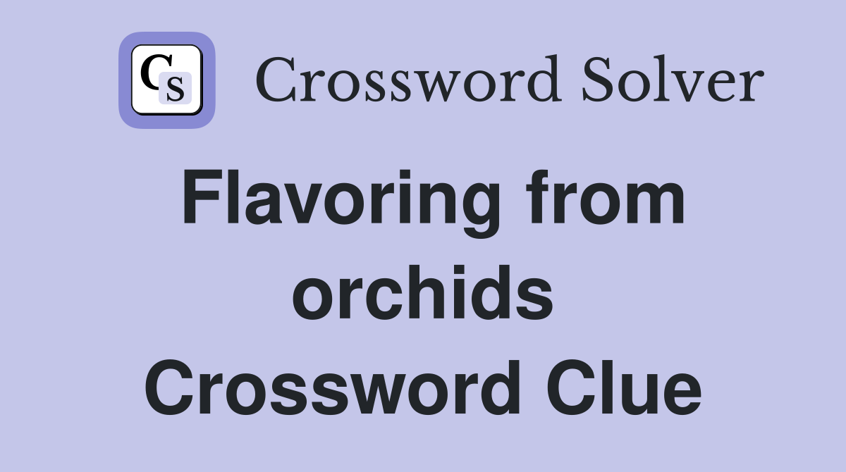 Flavoring from orchids Crossword Clue