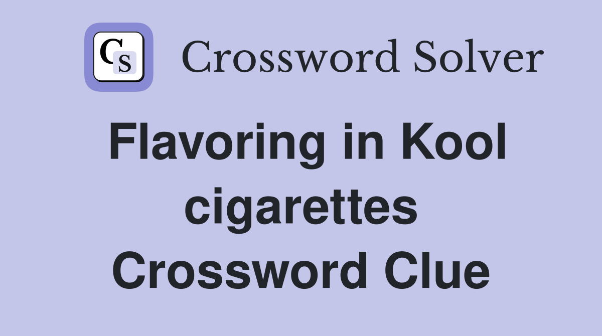 Flavoring in Kool cigarettes Crossword Clue