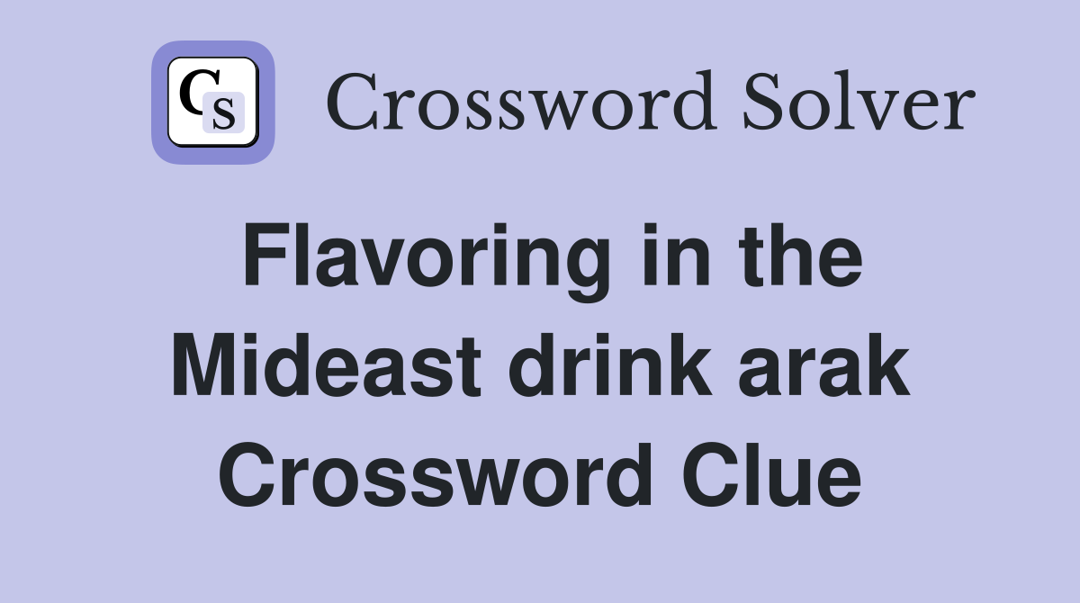 Flavoring in the Mideast drink arak Crossword Clue