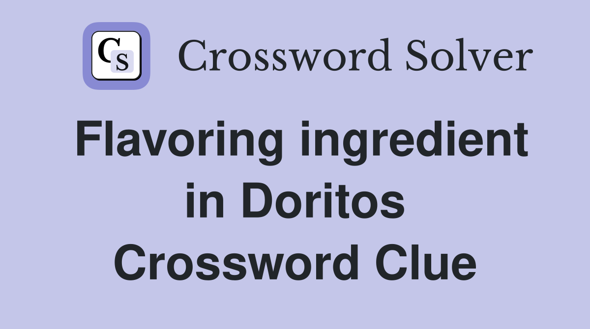 Flavoring ingredient in Doritos Crossword Clue