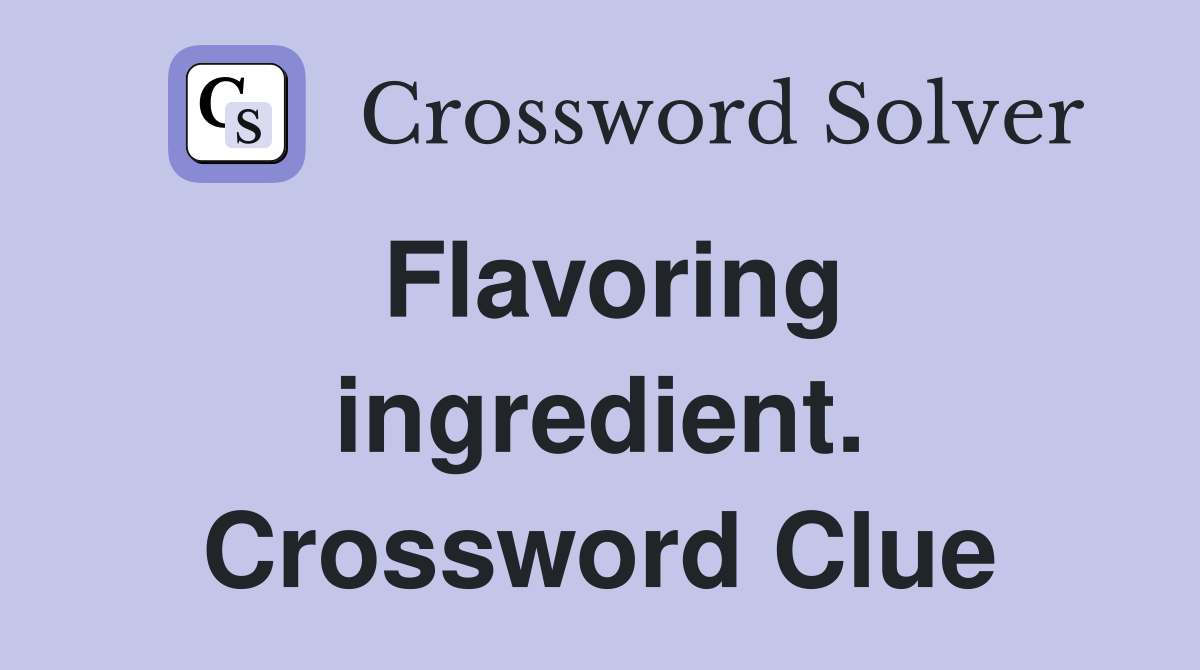Flavoring ingredient. Crossword Clue