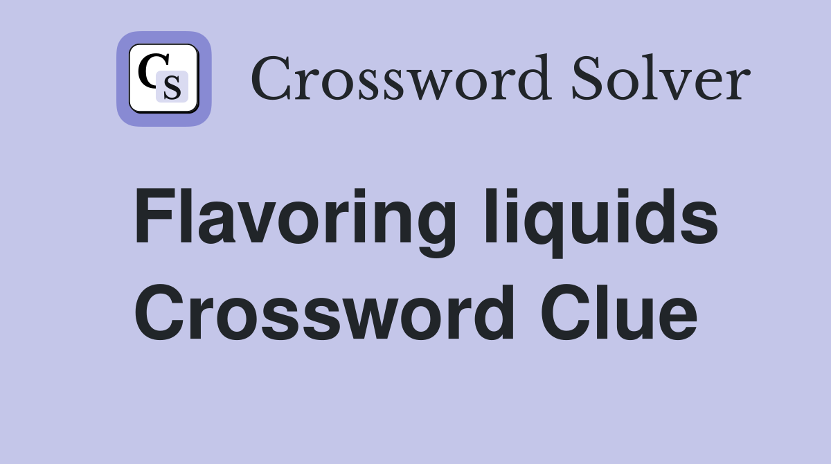 Flavoring liquids Crossword Clue